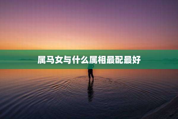 属马女与什么属相最配最好