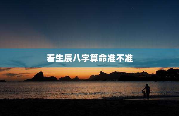 看生辰八字算命准不准