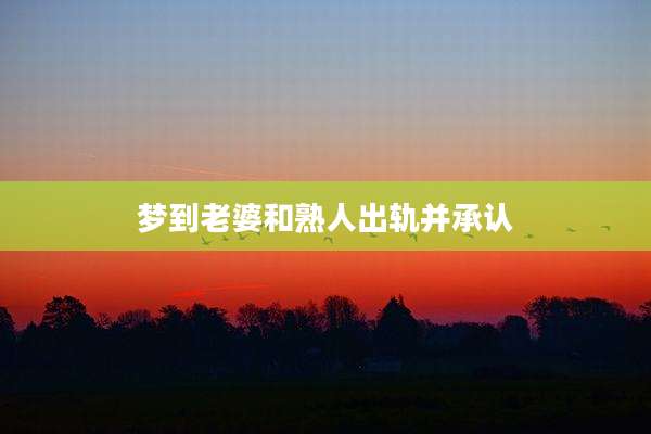 梦到老婆和熟人出轨并承认