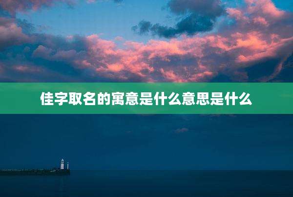 佳字取名的寓意是什么意思是什么