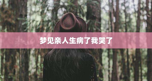 梦见亲人生病了我哭了