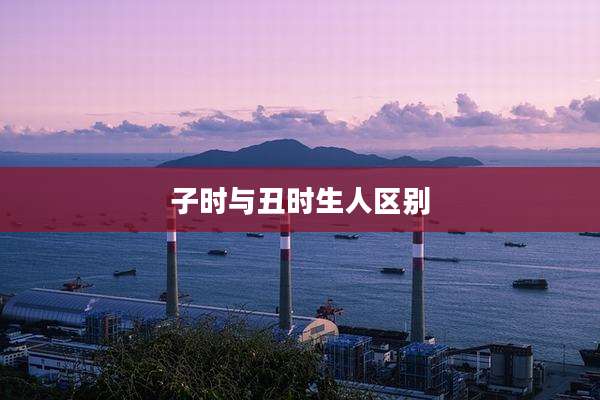 子时与丑时生人区别