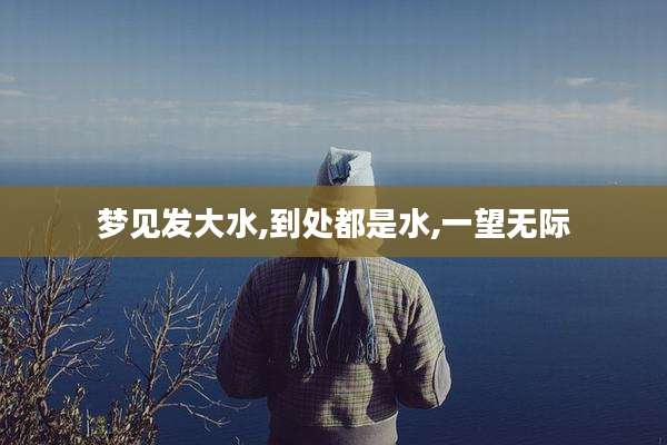 梦见发大水,到处都是水,一望无际