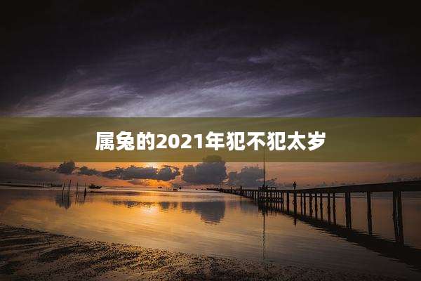 属兔的2021年犯不犯太岁