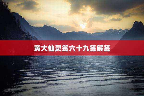 黄大仙灵签六十九签解签