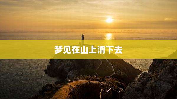 梦见在山上滑下去