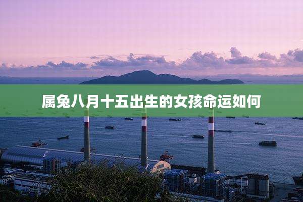 属兔八月十五出生的女孩命运如何