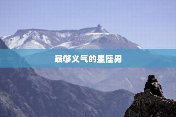 最够义气的星座男