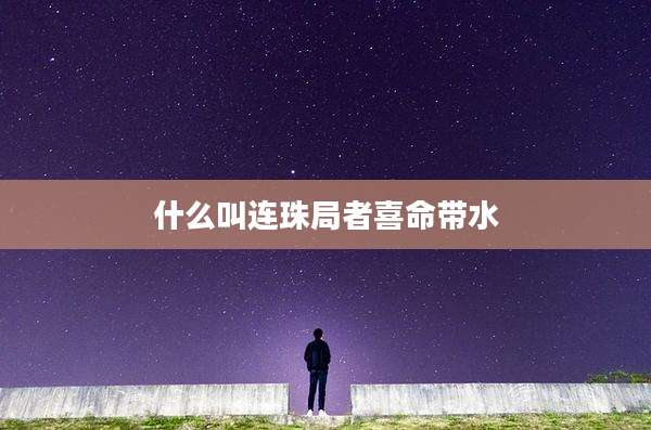 什么叫连珠局者喜命带水