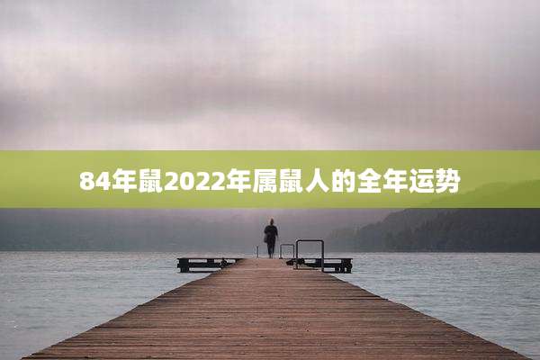 84年鼠2022年属鼠人的全年运势