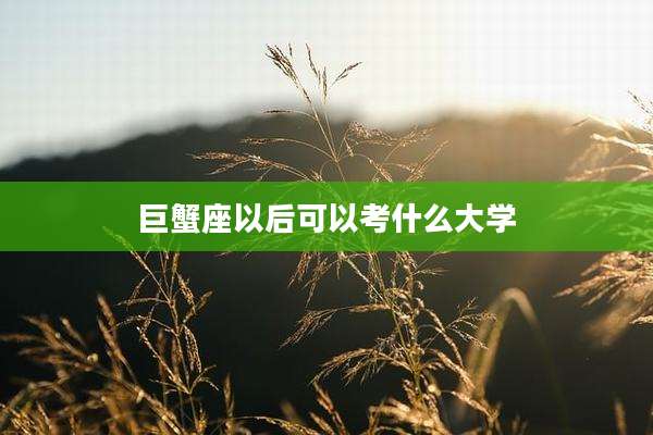 巨蟹座以后可以考什么大学