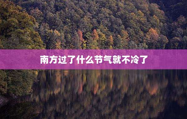 南方过了什么节气就不冷了