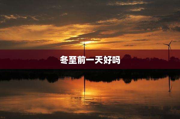 冬至前一天好吗
