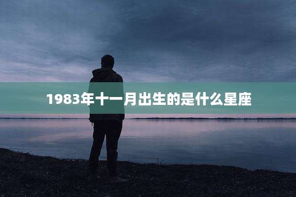 1983年十一月出生的是什么星座