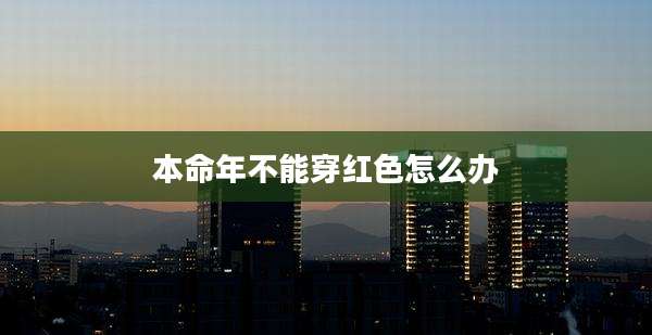 本命年不能穿红色怎么办