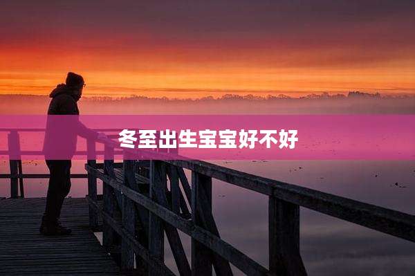 冬至出生宝宝好不好