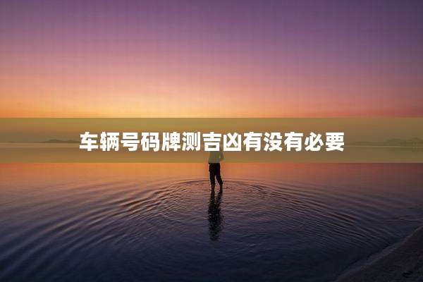 车辆号码牌测吉凶有没有必要