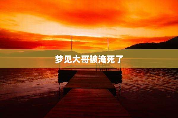梦见大哥被淹死了
