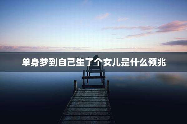 单身梦到自己生了个女儿是什么预兆