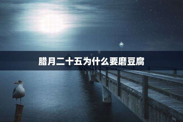 腊月二十五为什么要磨豆腐