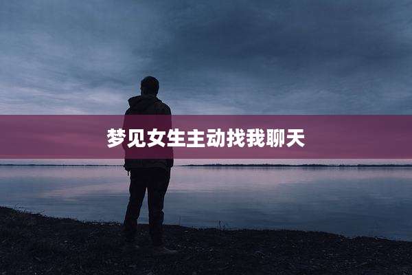 梦见女生主动找我聊天