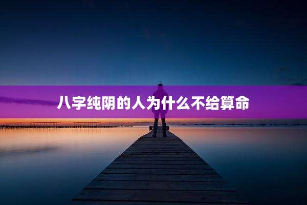 八字纯阴的人为什么不给算命