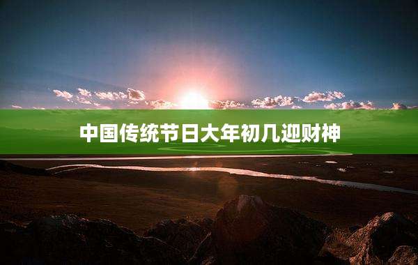 中国传统节日大年初几迎财神