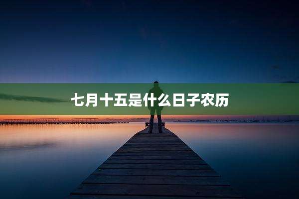 七月十五是什么日子农历