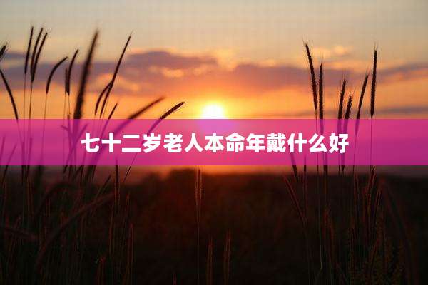 七十二岁老人本命年戴什么好