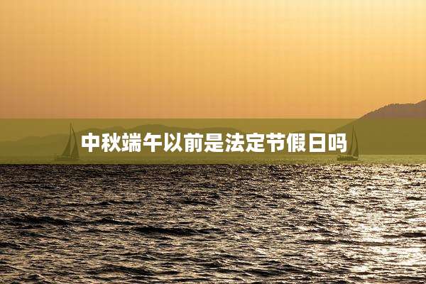 中秋端午以前是法定节假日吗