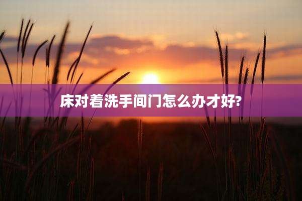 床对着洗手间门怎么办才好?