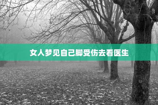 女人梦见自己脚受伤去看医生