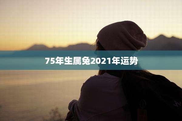 75年生属兔2021年运势