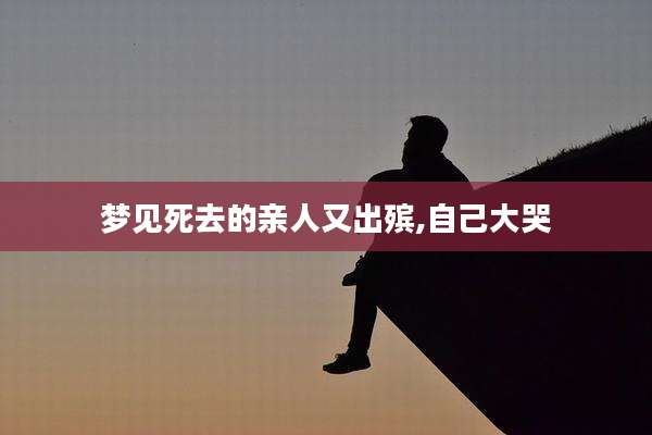 梦见死去的亲人又出殡,自己大哭