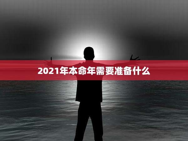 2021年本命年需要准备什么