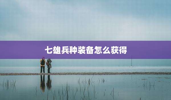 七雄兵种装备怎么获得