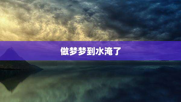 做梦梦到水淹了