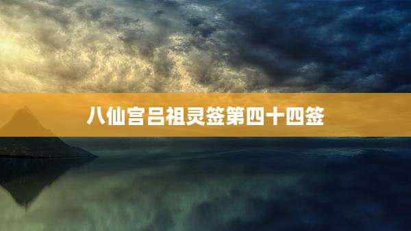 八仙宫吕祖灵签第四十四签
