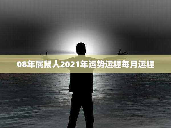 08年属鼠人2021年运势运程每月运程