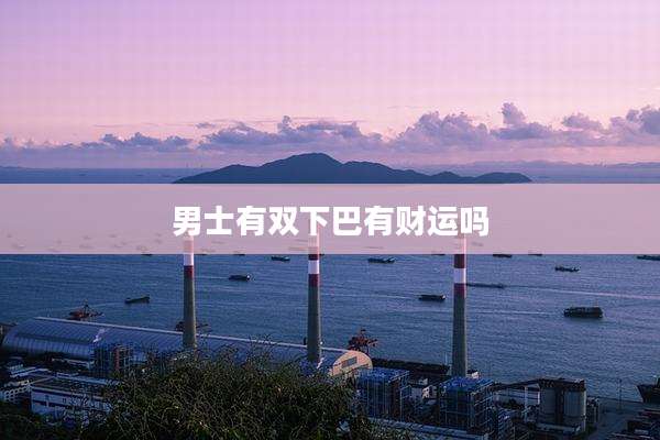 男士有双下巴有财运吗