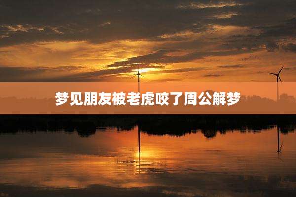 梦见朋友被老虎咬了周公解梦