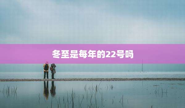 冬至是每年的22号吗