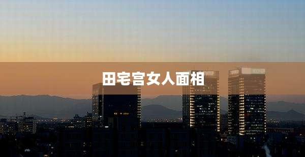 田宅宫女人面相
