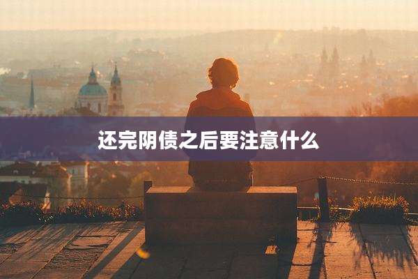 还完阴债之后要注意什么