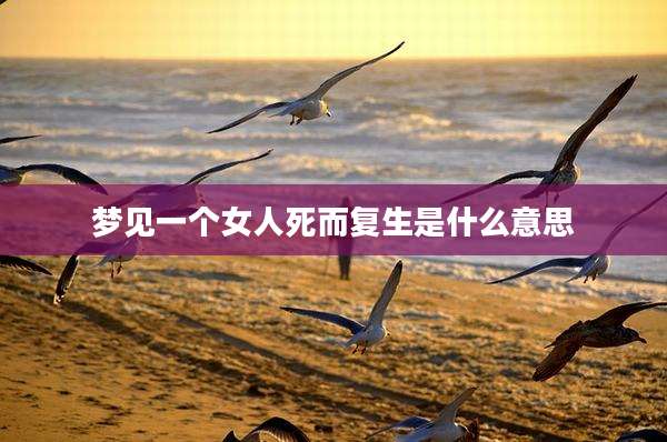 梦见一个女人死而复生是什么意思