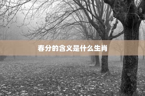 春分的含义是什么生肖