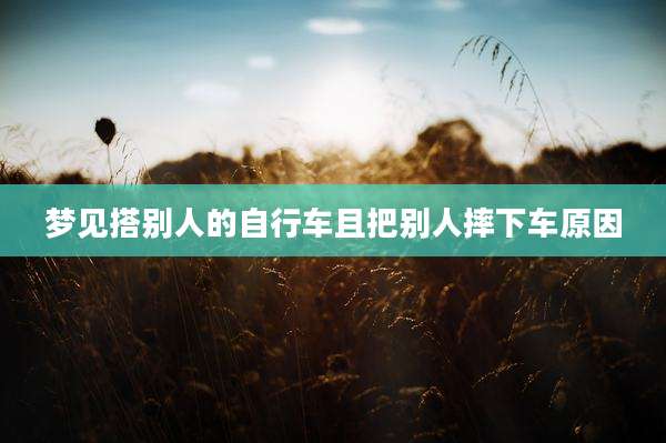 梦见搭别人的自行车且把别人摔下车原因