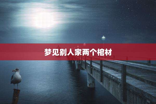 梦见别人家两个棺材