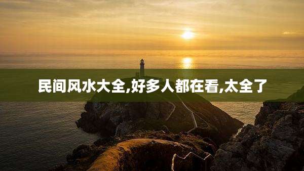 民间风水大全,好多人都在看,太全了