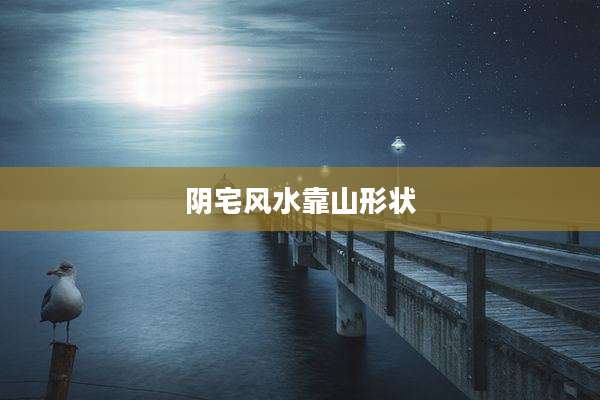 阴宅风水靠山形状